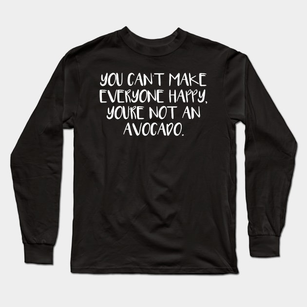 You're Not An Avocado. you can't make everyone happy Long Sleeve T-Shirt by Sigelgam31